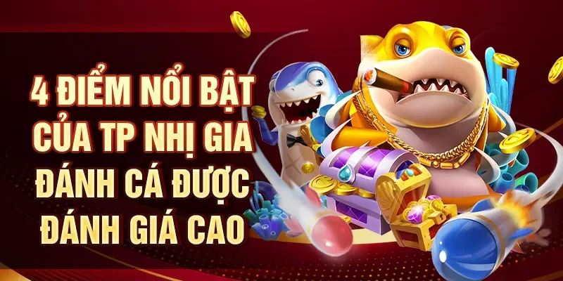 4 điểm nổi bật của TP nhị gia đánh cá được đánh giá cao