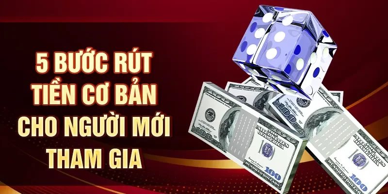 5 bước rút tiền cơ bản cho người mới tham gia