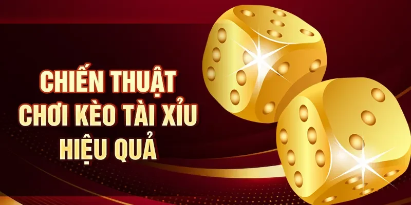 Chiến thuật chơi kèo tài xỉu hiệu quả