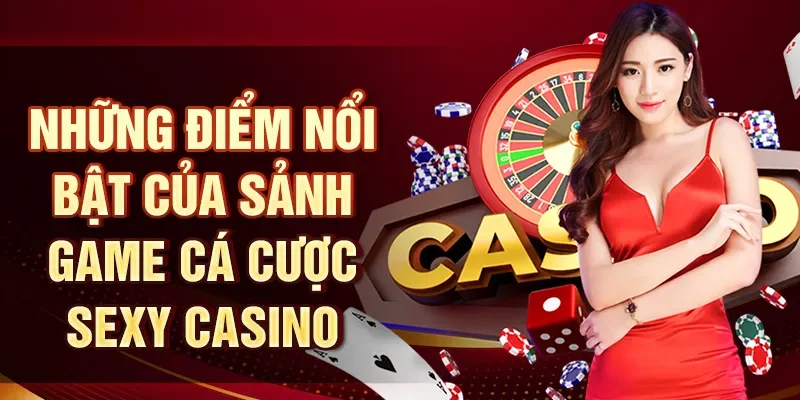 Những điểm nổi bật của sảnh game cá cược Sexy Casino