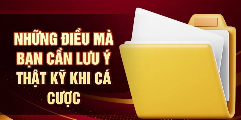 Những điều mà bạn cần lưu ý thật kỹ khi cá cược