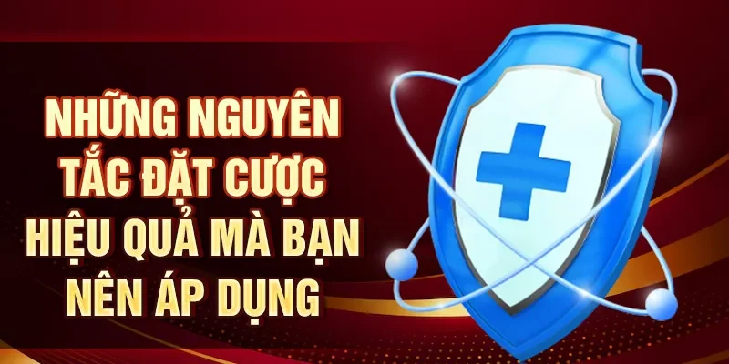 Những nguyên tắc đặt cược hiệu quả mà bạn nên áp dụng