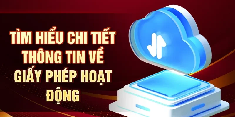Tìm hiểu chi tiết thông tin về giấy phép hoạt động